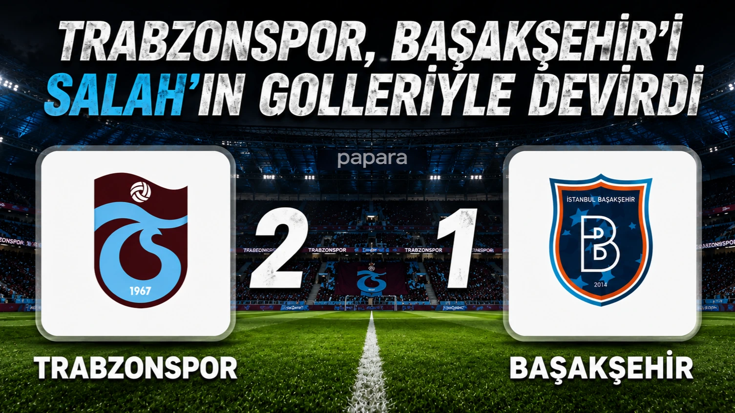 TRABZONPOR, BAŞAKŞEHİR'İ SALAH’IN GOLLERİYLE DEVİRDİ