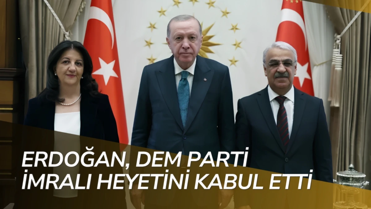 ERDOĞAN, DEM PARTİ İMRALI HEYETİNİ KABUL ETTİ